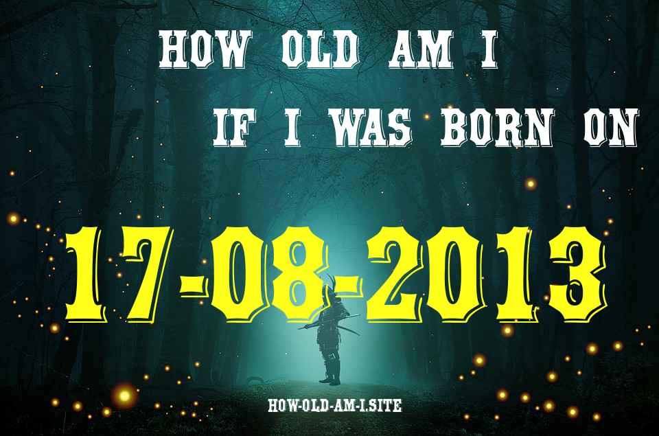 ᐈ Born On 17 August 2013 My Age in 2024? [100% ACCURATE Age Calculator!]