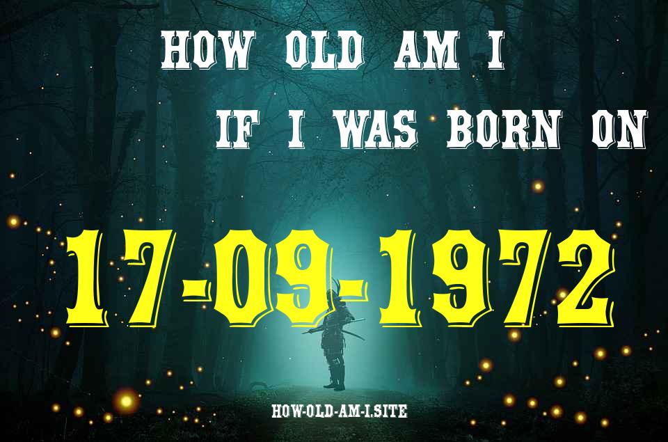 ᐈ Born On 17 September 1972 My Age in 2024? [100% ACCURATE Age Calculator!]