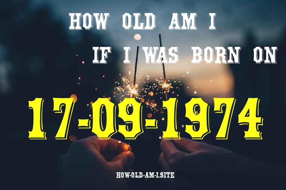 ᐈ Born On 17 September 1974 My Age in 2024? [100% ACCURATE Age Calculator!]