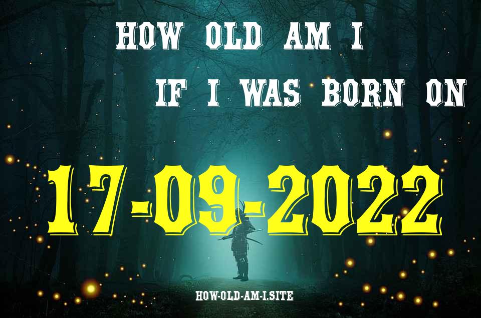 ᐈ Born On 17 September 2022 My Age in 2024? [100% ACCURATE Age Calculator!]