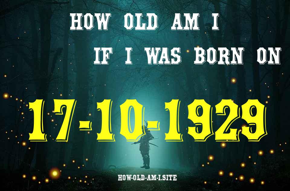 ᐈ Born On 17 October 1929 My Age in 2024? [100% ACCURATE Age Calculator!]