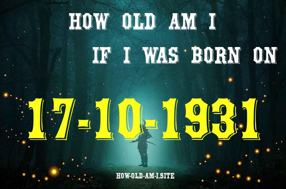 ᐈ Born On 17 October 1931 My Age in 2024? [100% ACCURATE Age Calculator!]