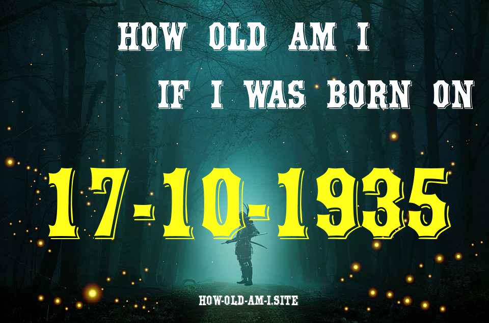 ᐈ Born On 17 October 1935 My Age in 2024? [100% ACCURATE Age Calculator!]