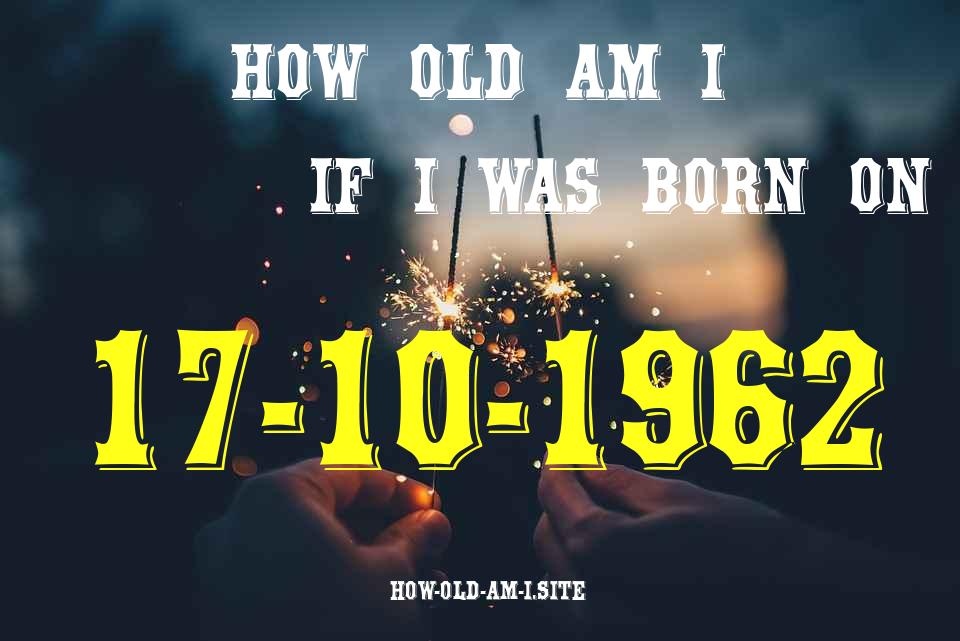 ᐈ Born On 17 October 1962 My Age in 2024? [100% ACCURATE Age Calculator!]