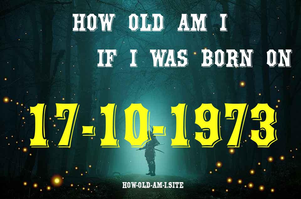 ᐈ Born On 17 October 1973 My Age in 2024? [100% ACCURATE Age Calculator!]