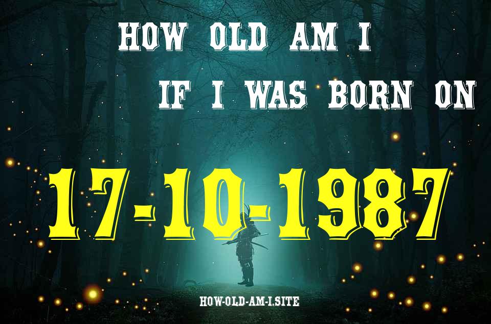 ᐈ Born On 17 October 1987 My Age in 2024? [100% ACCURATE Age Calculator!]
