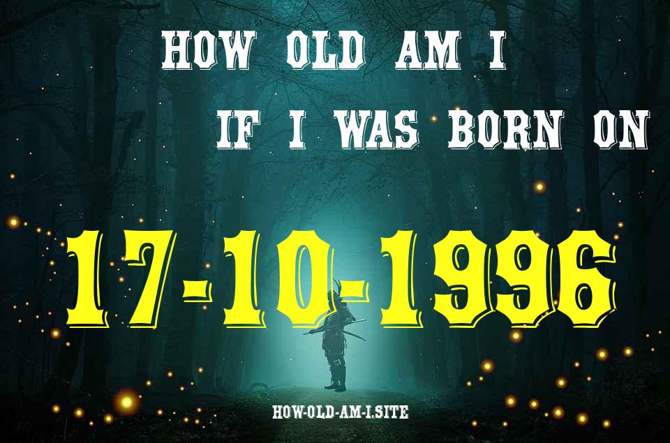 ᐈ Born On 17 October 1996 My Age in 2024? [100% ACCURATE Age Calculator!]
