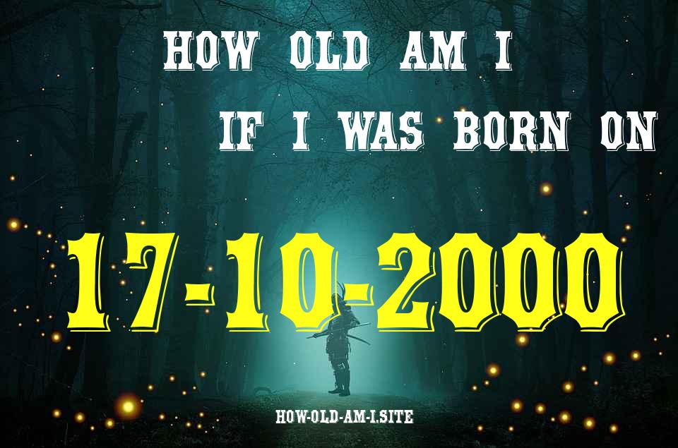 ᐈ Born On 17 October 2000 My Age in 2024? [100% ACCURATE Age Calculator!]