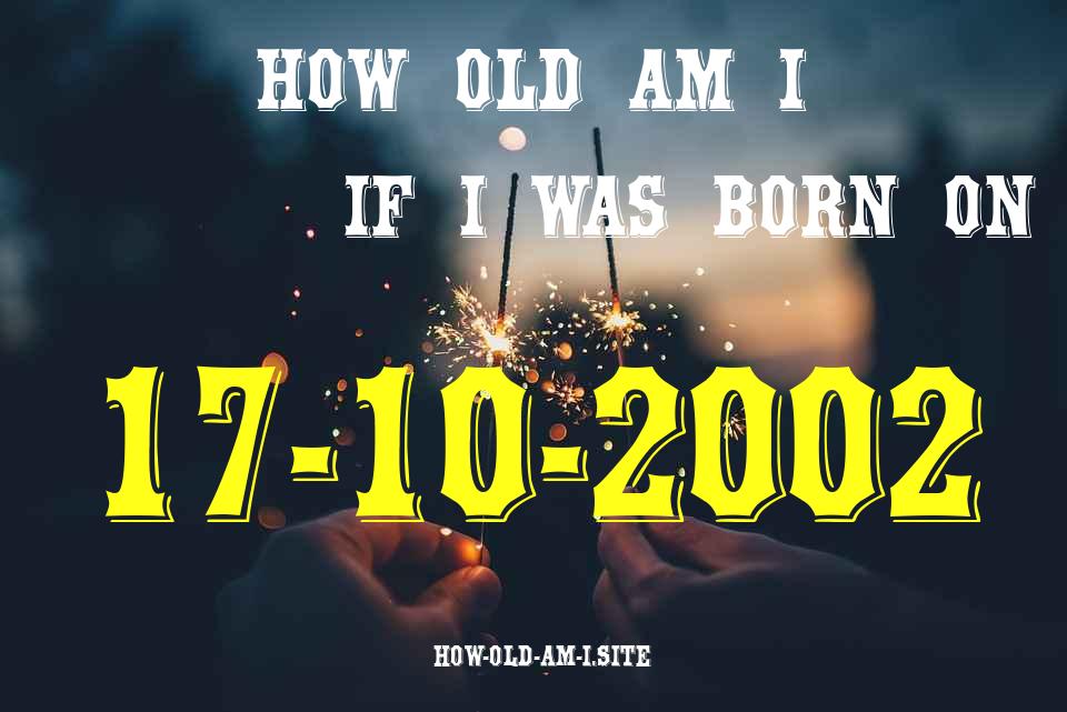 ᐈ Born On 17 October 2002 My Age in 2024? [100% ACCURATE Age Calculator!]