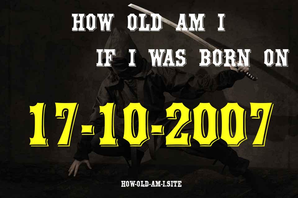 ᐈ Born On 17 October 2007 My Age in 2024? [100% ACCURATE Age Calculator!]