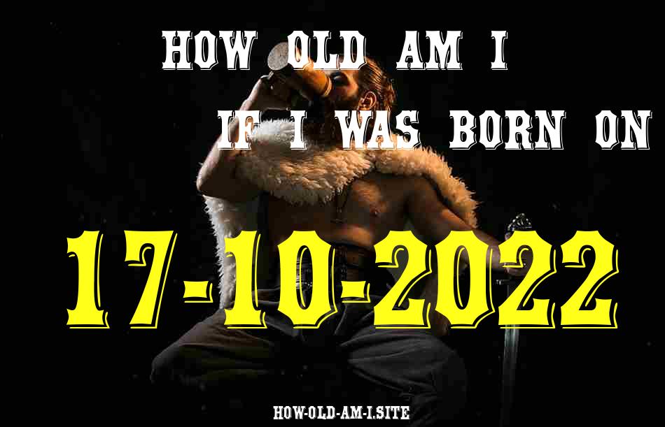 ᐈ Born On 17 October 2022 My Age in 2024? [100% ACCURATE Age Calculator!]