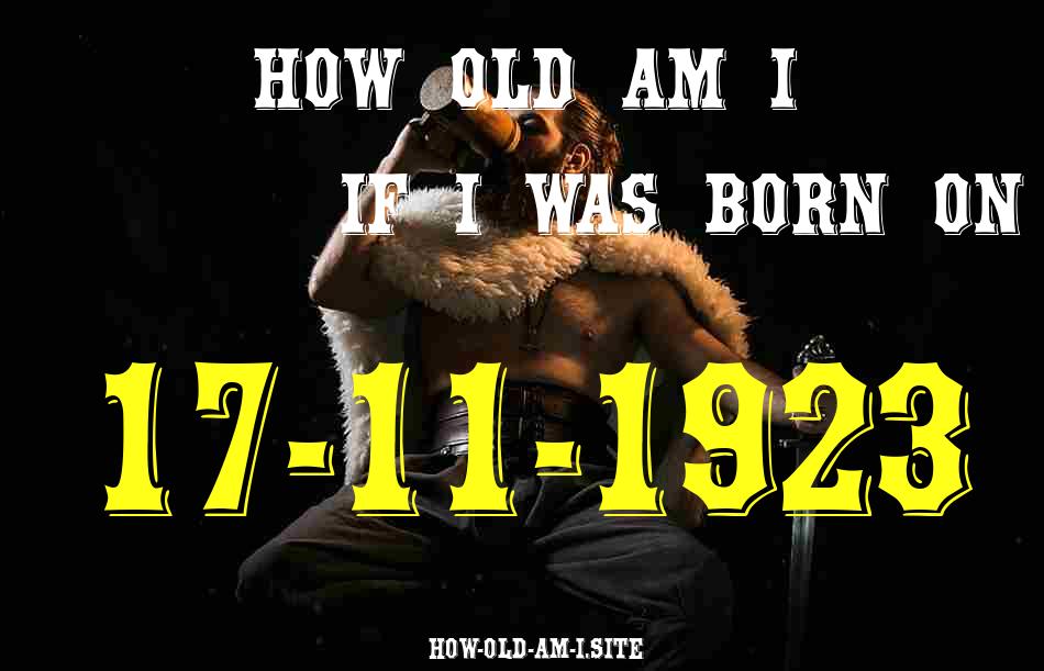 ᐈ Born On 17 November 1923 My Age in 2024? [100% ACCURATE Age Calculator!]