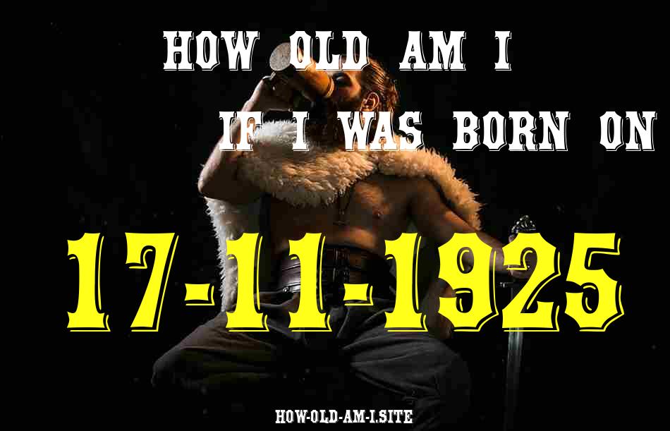ᐈ Born On 17 November 1925 My Age in 2024? [100% ACCURATE Age Calculator!]