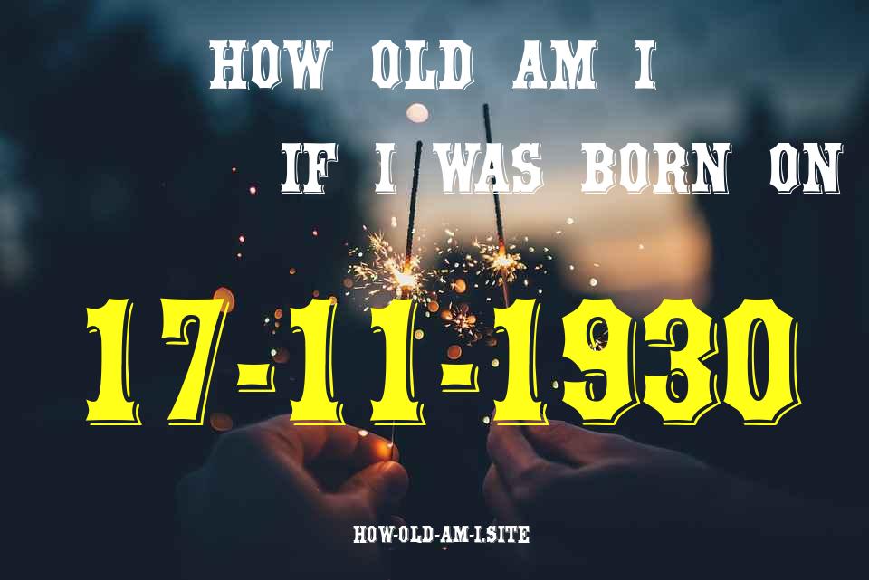 ᐈ Born On 17 November 1930 My Age in 2024? [100% ACCURATE Age Calculator!]