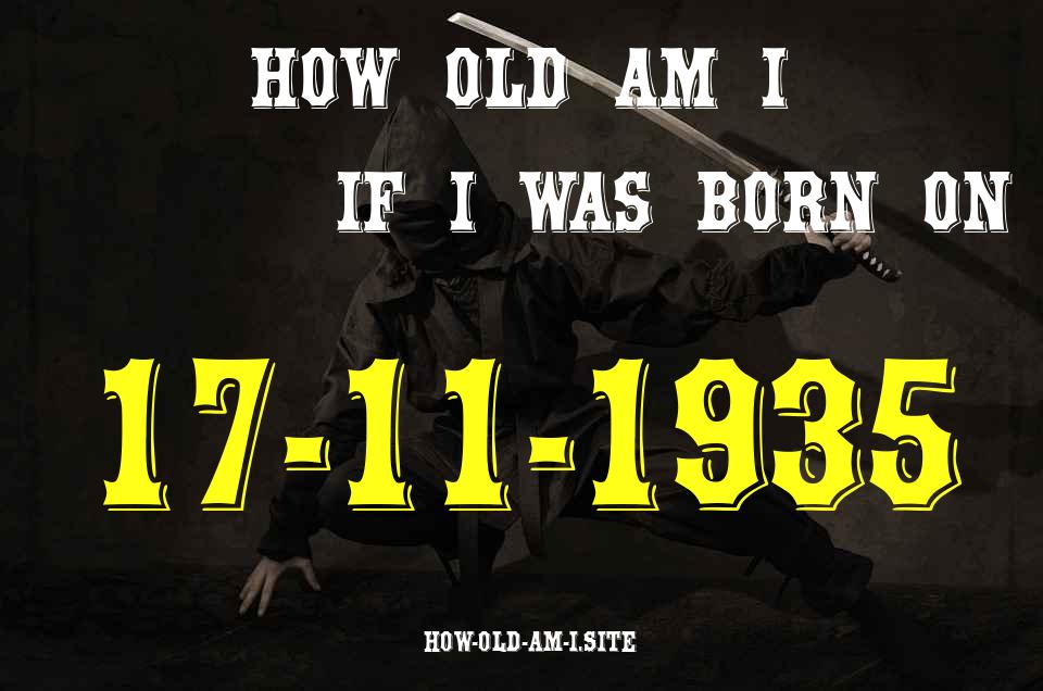 ᐈ Born On 17 November 1935 My Age in 2024? [100% ACCURATE Age Calculator!]