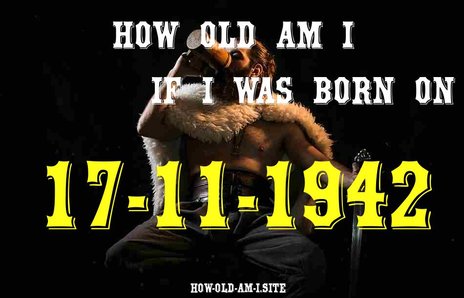 ᐈ Born On 17 November 1942 My Age in 2024? [100% ACCURATE Age Calculator!]