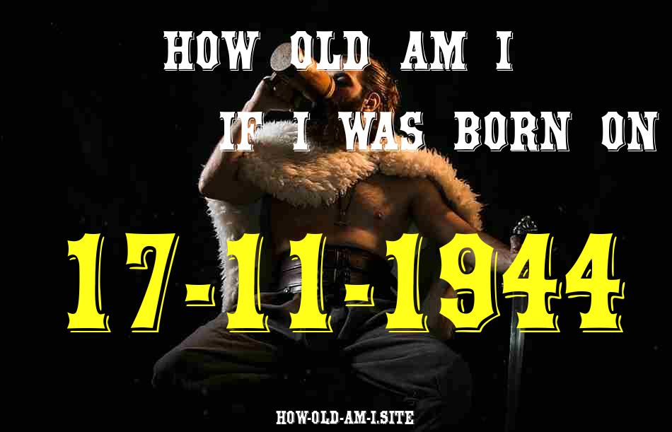 ᐈ Born On 17 November 1944 My Age in 2024? [100% ACCURATE Age Calculator!]