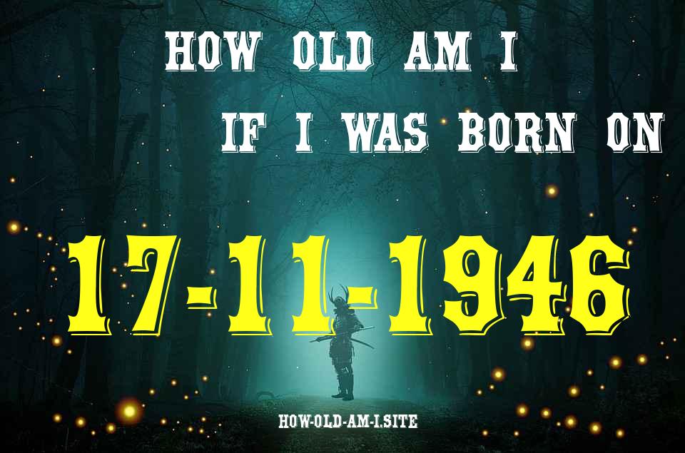 ᐈ Born On 17 November 1946 My Age in 2024? [100% ACCURATE Age Calculator!]