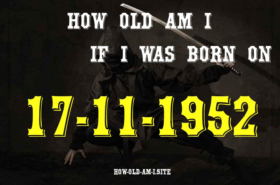 ᐈ Born On 17 November 1952 My Age in 2024? [100% ACCURATE Age Calculator!]