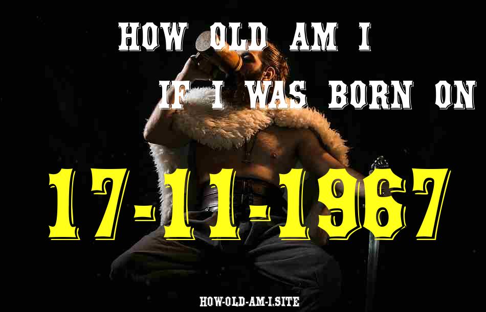 ᐈ Born On 17 November 1967 My Age in 2024? [100% ACCURATE Age Calculator!]