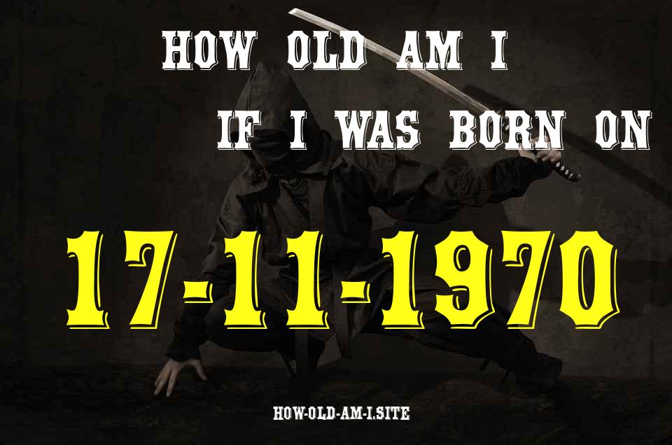 ᐈ Born On 17 November 1970 My Age in 2024? [100% ACCURATE Age Calculator!]