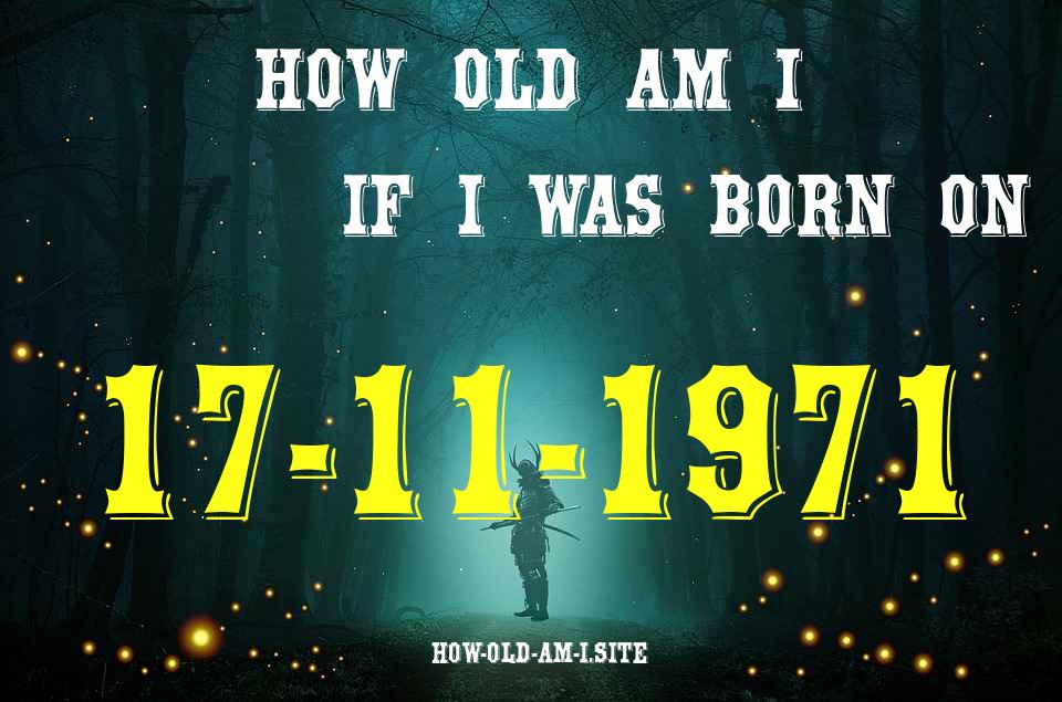 ᐈ Born On 17 November 1971 My Age in 2024? [100% ACCURATE Age Calculator!]