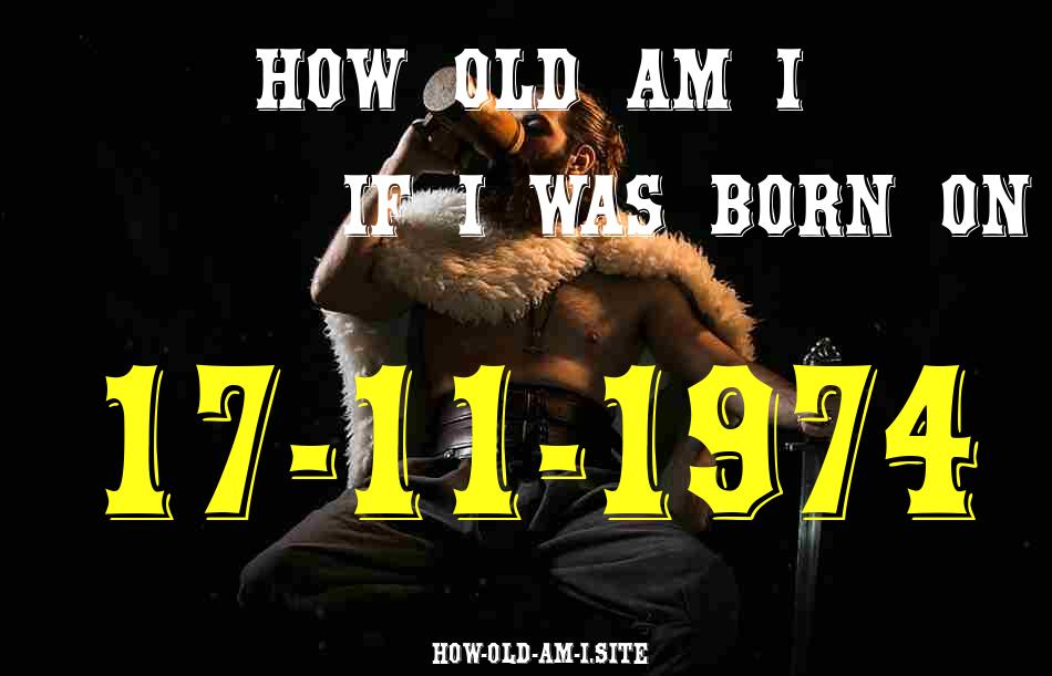 ᐈ Born On 17 November 1974 My Age in 2024? [100% ACCURATE Age Calculator!]
