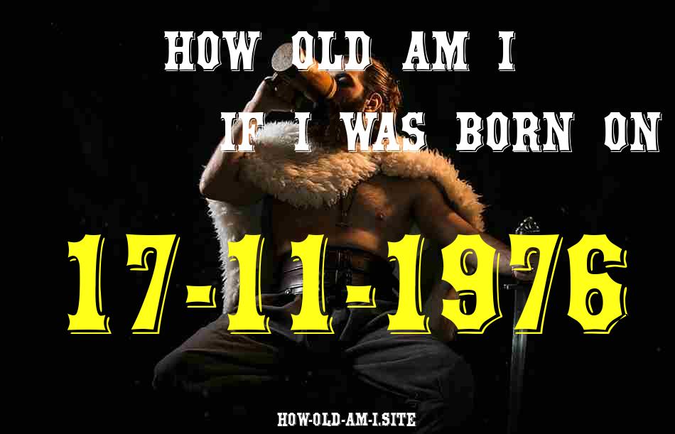 ᐈ Born On 17 November 1976 My Age in 2024? [100% ACCURATE Age Calculator!]