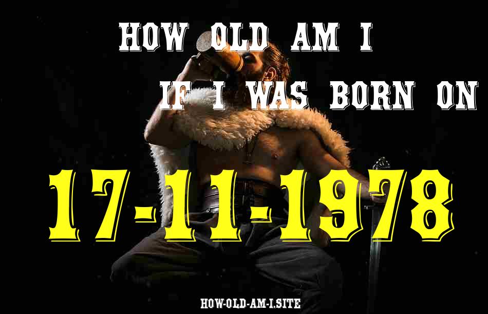 ᐈ Born On 17 November 1978 My Age in 2024? [100% ACCURATE Age Calculator!]