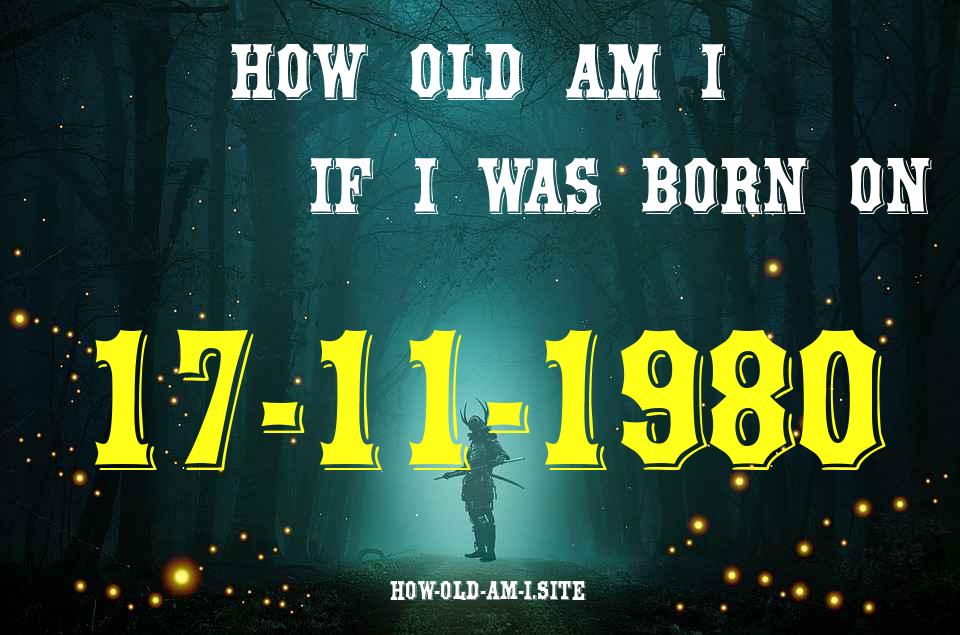 ᐈ Born On 17 November 1980 My Age in 2024? [100% ACCURATE Age Calculator!]