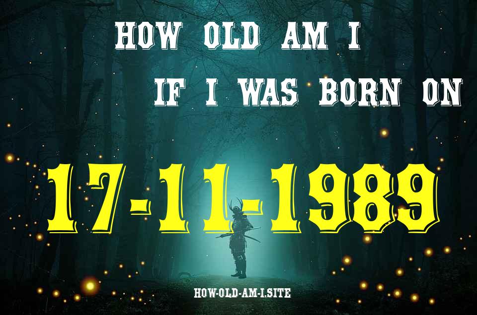 ᐈ Born On 17 November 1989 My Age in 2024? [100% ACCURATE Age Calculator!]