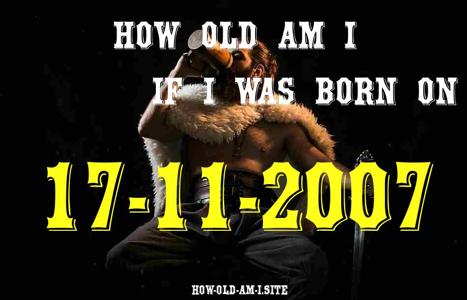 ᐈ Born On 17 November 2007 My Age in 2024? [100% ACCURATE Age Calculator!]