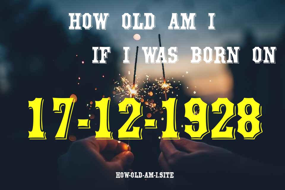 ᐈ Born On 17 December 1928 My Age in 2024? [100% ACCURATE Age Calculator!]