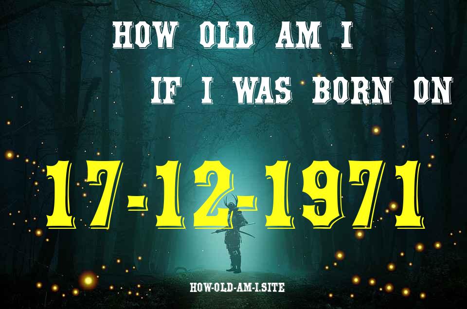 ᐈ Born On 17 December 1971 My Age in 2024? [100% ACCURATE Age Calculator!]