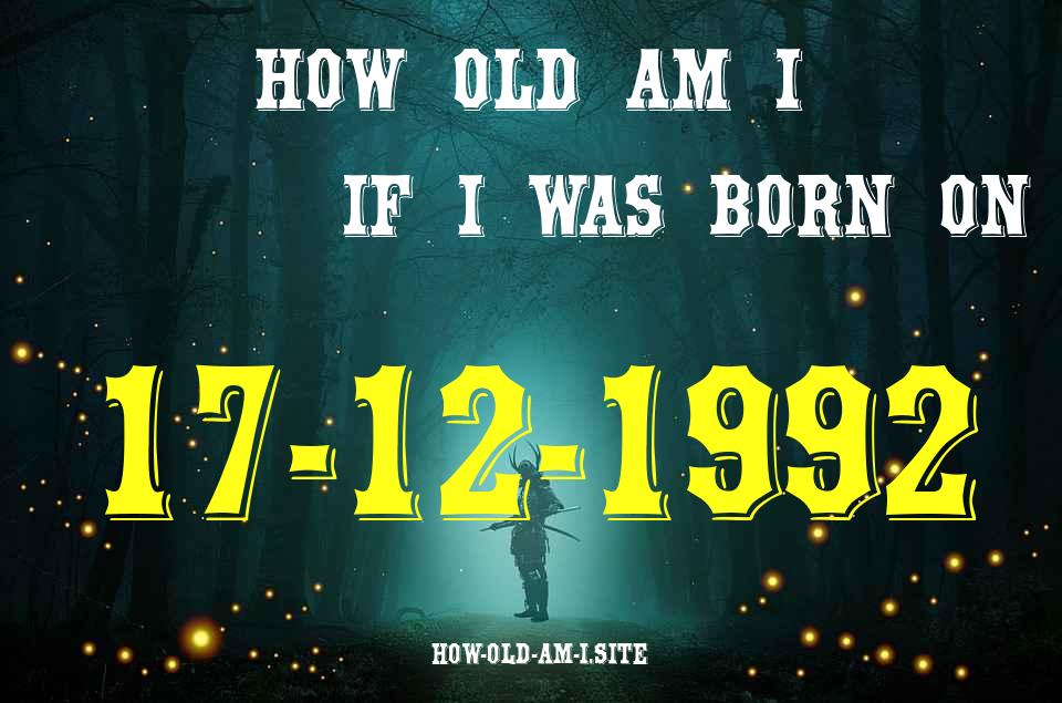 ᐈ Born On 17 December 1992 My Age in 2024? [100% ACCURATE Age Calculator!]