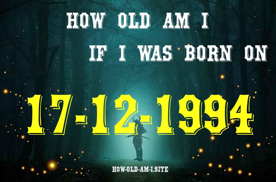 ᐈ Born On 17 December 1994 My Age in 2024? [100% ACCURATE Age Calculator!]