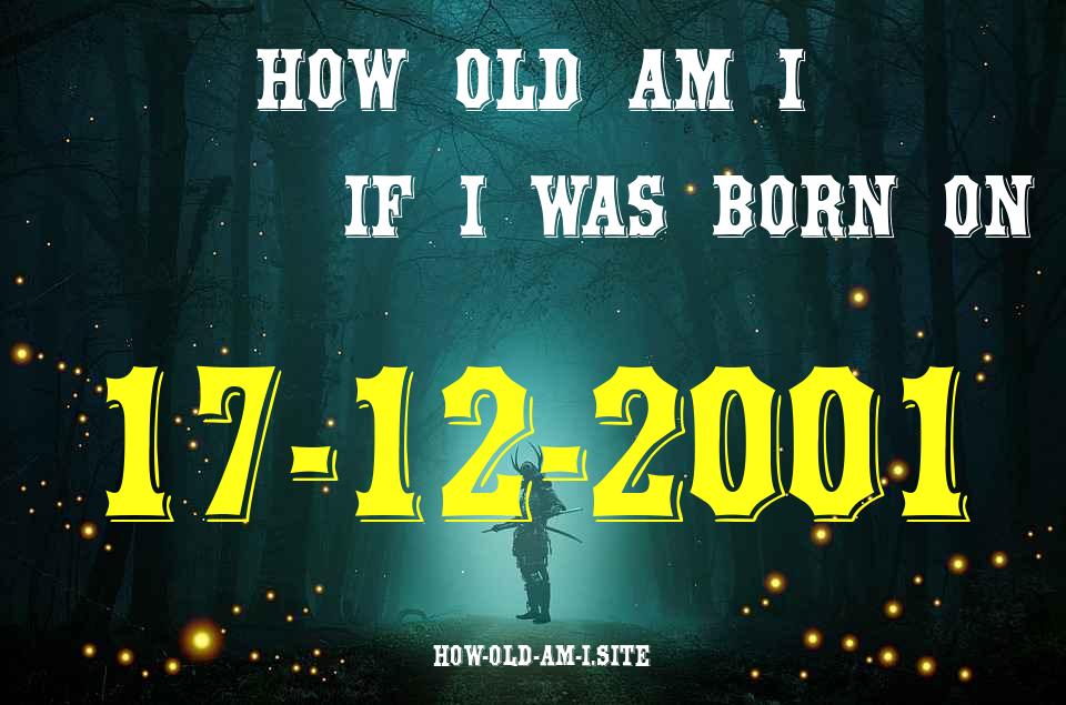 ᐈ Born On 17 December 2001 My Age in 2024? [100% ACCURATE Age Calculator!]