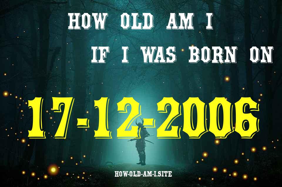ᐈ Born On 17 December 2006 My Age in 2024? [100% ACCURATE Age Calculator!]