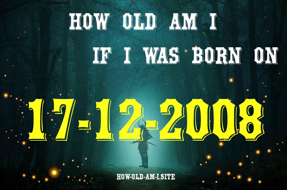 ᐈ Born On 17 December 2008 My Age in 2024? [100% ACCURATE Age Calculator!]