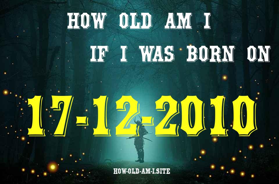 ᐈ Born On 17 December 2010 My Age in 2024? [100% ACCURATE Age Calculator!]