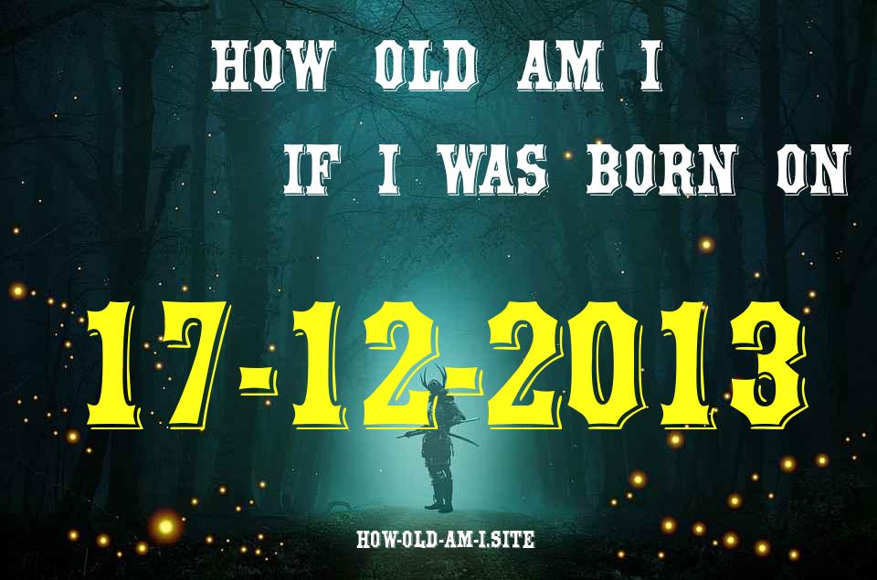 ᐈ Born On 17 December 2013 My Age in 2024? [100% ACCURATE Age Calculator!]
