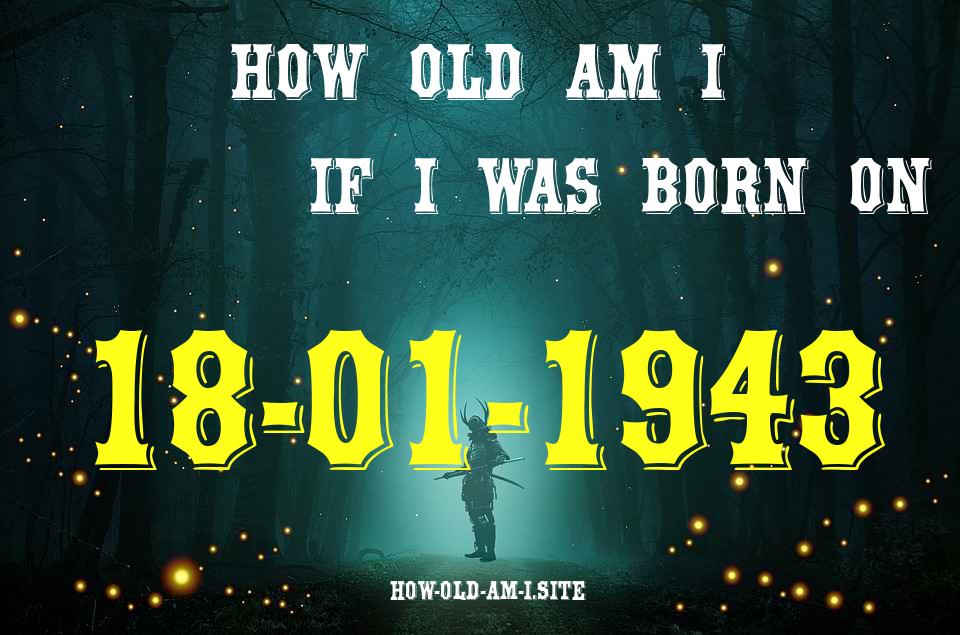 ᐈ Born On 18 January 1943 My Age in 2024? [100% ACCURATE Age Calculator!]