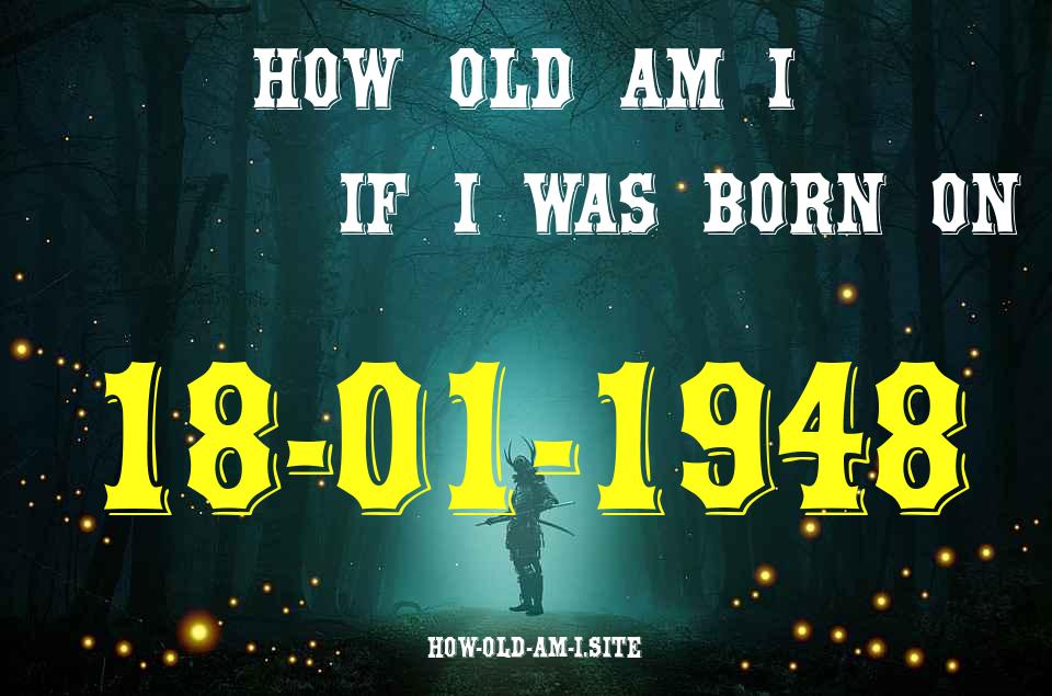 ᐈ Born On 18 January 1948 My Age in 2024? [100% ACCURATE Age Calculator!]