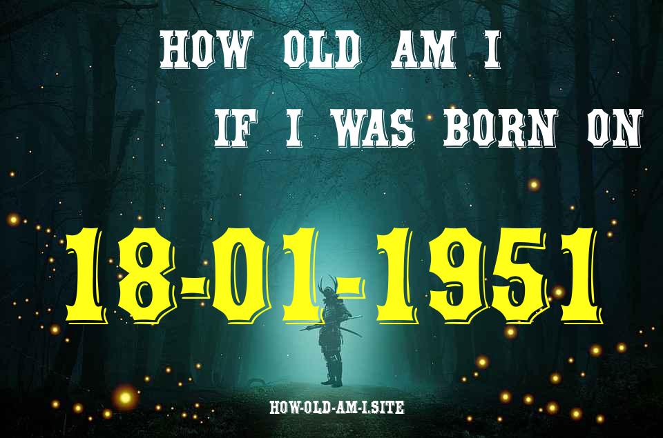 ᐈ Born On 18 January 1951 My Age in 2024? [100% ACCURATE Age Calculator!]