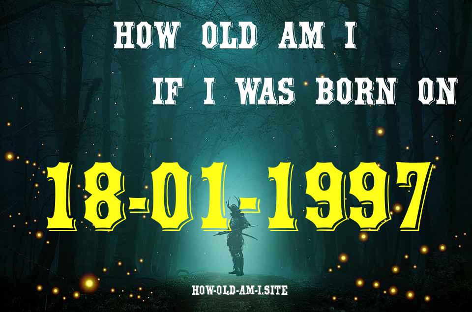 ᐈ Born On 18 January 1997 My Age in 2024? [100% ACCURATE Age Calculator!]