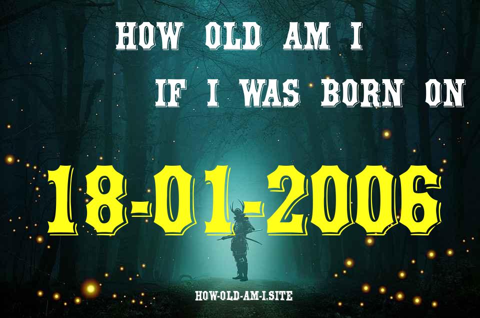 ᐈ Born On 18 January 2006 My Age in 2024? [100% ACCURATE Age Calculator!]
