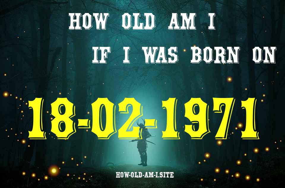 ᐈ Born On 18 February 1971 My Age in 2024? [100% ACCURATE Age Calculator!]