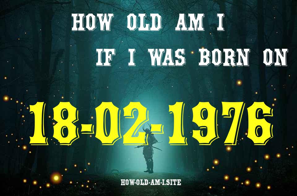 ᐈ Born On 18 February 1976 My Age in 2024? [100% ACCURATE Age Calculator!]