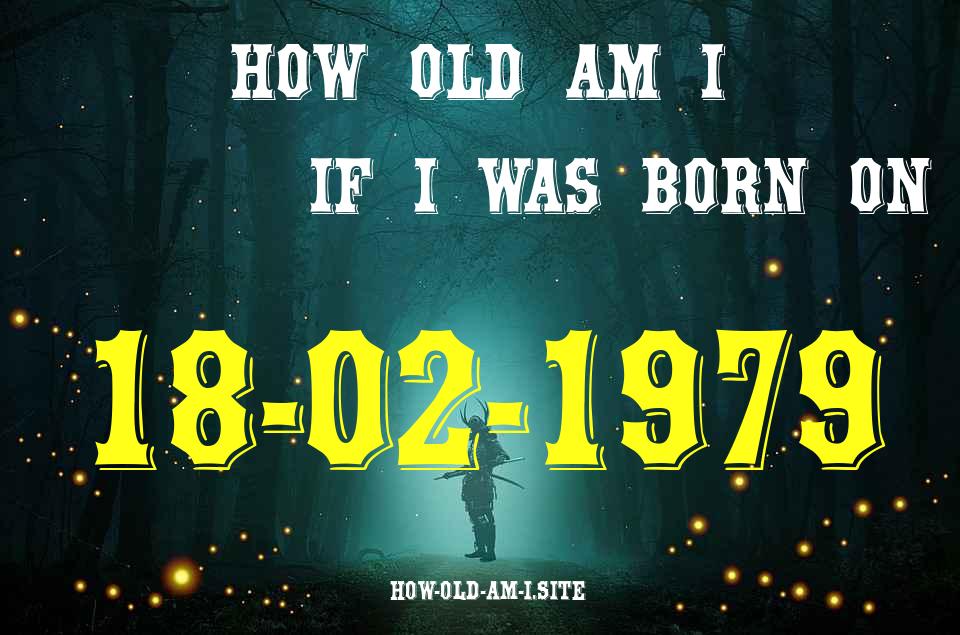 ᐈ Born On 18 February 1979 My Age in 2024? [100% ACCURATE Age Calculator!]