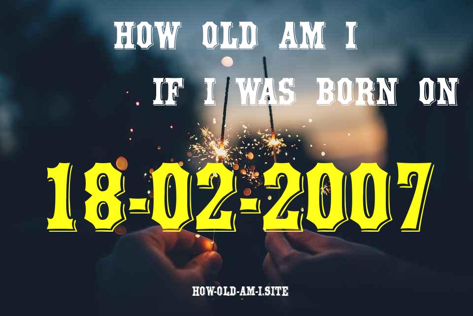 ᐈ Born On 18 February 2007 My Age in 2024? [100% ACCURATE Age Calculator!]